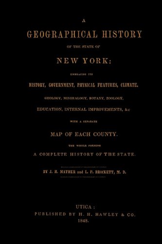 A Geographical History of the State of New York, (1848) embracing its history, government, physical features, climate, geology, mineralogy, botany, … map of each county. The whole forming a com