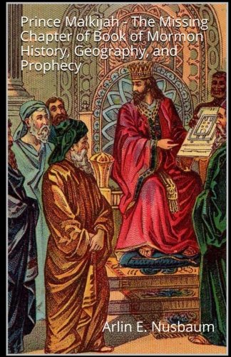 Prince Malkijah – The Missing Chapter of Book of Mormon History, Geography, and Prophecy