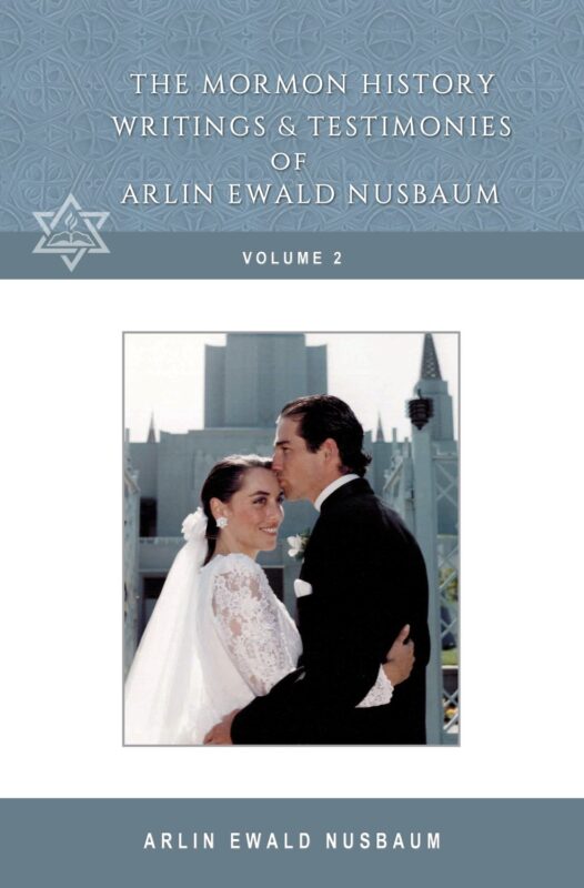The Mormon History, Writings, and Testimonies of Arlin Ewald Nusbaum – Volume 2