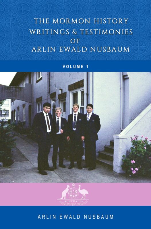 The Mormon History, Writings, and Testimonies of Arlin Ewald Nusbaum – Volume 1