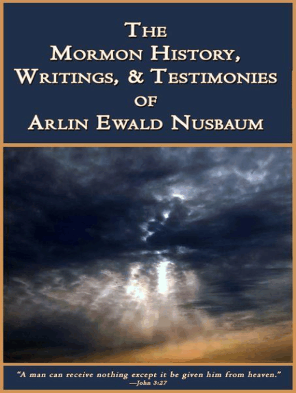 The Mormon History, Writings, and Testimonies of Arlin Ewald Nusbaum